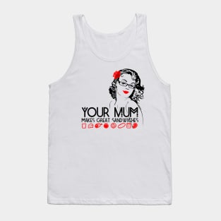 Your Mum Makes Great Sandwhiches Tank Top